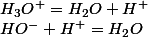 H_3O^+ = H_2O + H^+ \\ HO^- + H^+ = H_2O